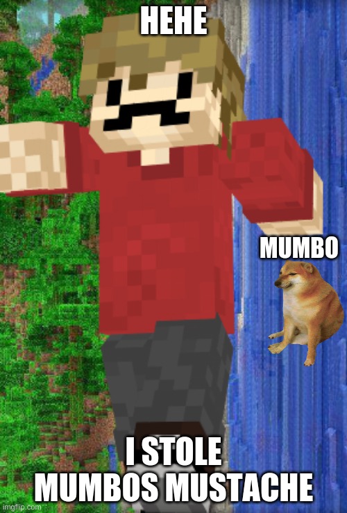 HEHE; MUMBO; I STOLE MUMBOS MUSTACHE | image tagged in grian | made w/ Imgflip meme maker