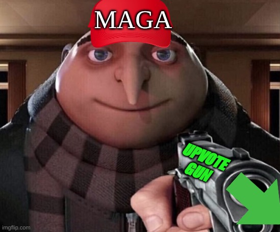 Gru Gun | UPVOTE GUN MAGA | image tagged in gru gun | made w/ Imgflip meme maker