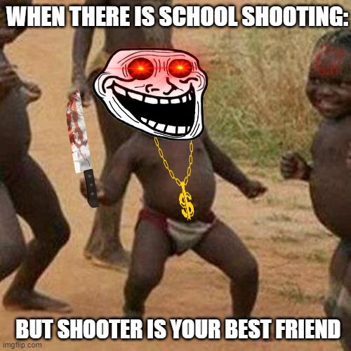 let me join ya bud | WHEN THERE IS SCHOOL SHOOTING:; BUT SHOOTER IS YOUR BEST FRIEND | image tagged in memes,third world success kid,school shootings | made w/ Imgflip meme maker