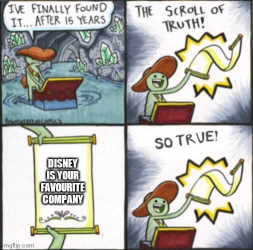 The real one | DISNEY IS YOUR FAVOURITE COMPANY | image tagged in the real scroll of truth | made w/ Imgflip meme maker