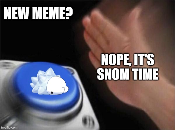 Blank Nut Button | NEW MEME? NOPE, IT'S SNOM TIME | image tagged in memes,blank nut button,pokemon | made w/ Imgflip meme maker