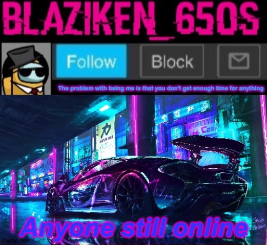 Blaziken_650s announcement template V6 | Anyone still online | image tagged in blaziken_650s announcement template v6 | made w/ Imgflip meme maker