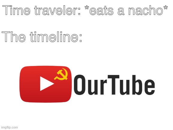 meme | Time traveler: *eats a nacho*; The timeline: | image tagged in communism | made w/ Imgflip meme maker