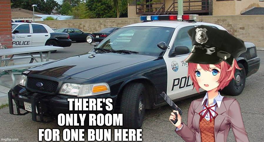 Sayori The Cop | THERE'S ONLY ROOM FOR ONE BUN HERE | image tagged in sayori the cop | made w/ Imgflip meme maker