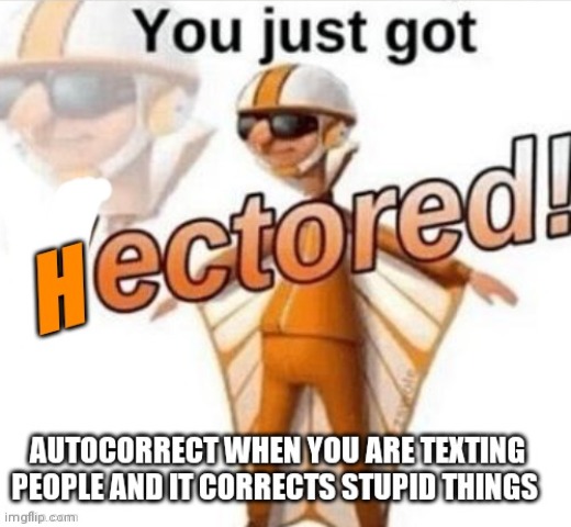 Hectored | image tagged in you just got vectored,autocorrect | made w/ Imgflip meme maker