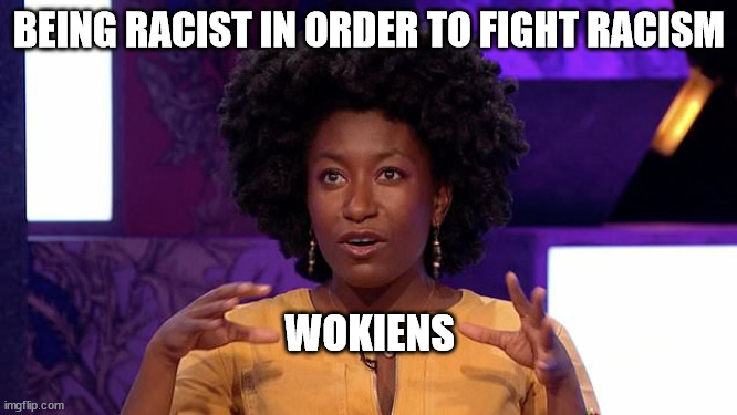 Ancient Wokiens | BEING RACIST IN ORDER TO FIGHT RACISM; WOKIENS | image tagged in ancient wokiens,political memes,woke,social justice,stupid liberals,racism | made w/ Imgflip meme maker