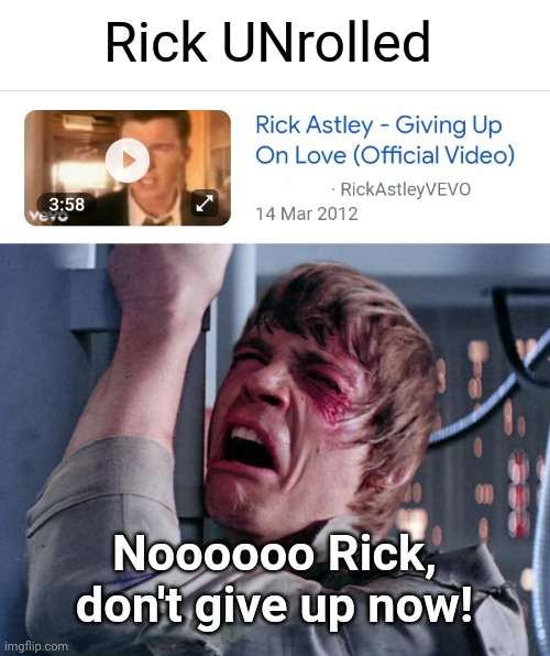 Rick Gives Up | Rick UNrolled; Noooooo Rick, don't give up now! | image tagged in luke nooooo,rickroll,never gonna give you up,give up,nooooooooo | made w/ Imgflip meme maker