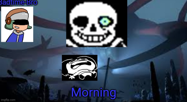 Hai | Morning | image tagged in badtime-bro's new announcement | made w/ Imgflip meme maker