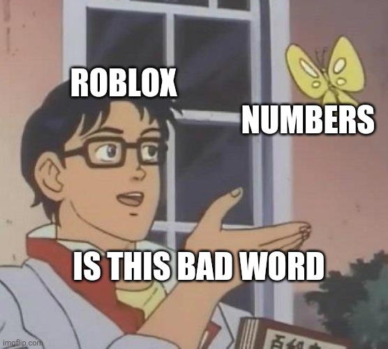 Roblox | ROBLOX; NUMBERS; IS THIS BAD WORD | image tagged in memes,is this a pigeon | made w/ Imgflip meme maker