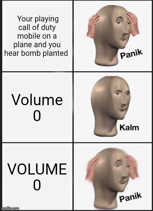 Stonk guy | Your playing call of duty mobile on a plane and you hear bomb planted; Volume 0; VOLUME 0 | image tagged in memes,panik kalm panik | made w/ Imgflip meme maker