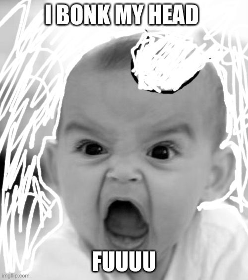 Angry Baby | I BONK MY HEAD; FUUUU | image tagged in memes,angry baby | made w/ Imgflip meme maker