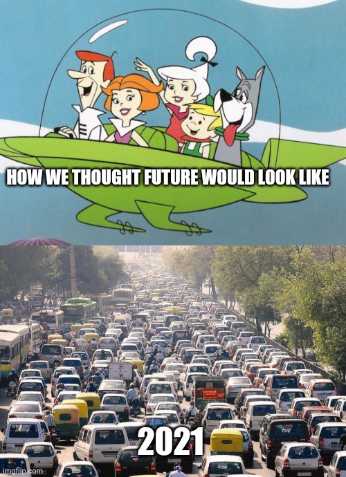 Future vs 2021 | HOW WE THOUGHT FUTURE WOULD LOOK LIKE; 2021 | image tagged in funny,future,comics/cartoons,2021,traffic jam | made w/ Imgflip meme maker