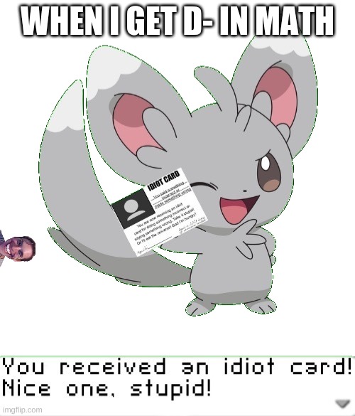 i'm bad at math | WHEN I GET D- IN MATH | image tagged in you received an idiot card,bruh | made w/ Imgflip meme maker