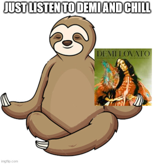 JUST LISTEN TO DEMI AND CHILL | made w/ Imgflip meme maker