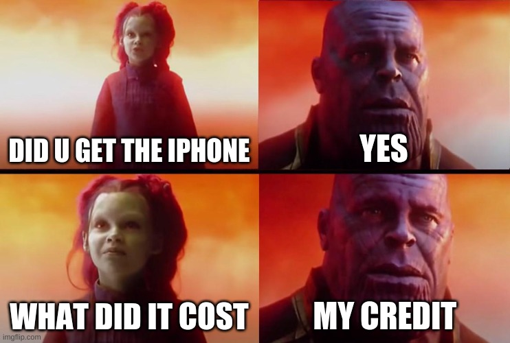 iphones be like | DID U GET THE IPHONE; YES; WHAT DID IT COST; MY CREDIT | image tagged in thanos what did it cost | made w/ Imgflip meme maker