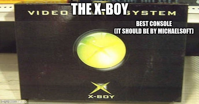 THE ALL NEW X-BOY |  THE X-BOY; BEST CONSOLE
(IT SHOULD BE BY MICHAELSOFT) | image tagged in knockoff,chinese knockoffs,fake,fake xbox | made w/ Imgflip meme maker