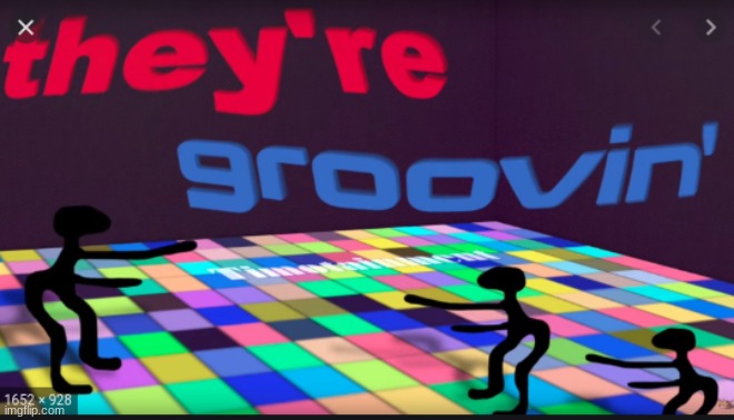 image tagged in they're groovin' | made w/ Imgflip meme maker