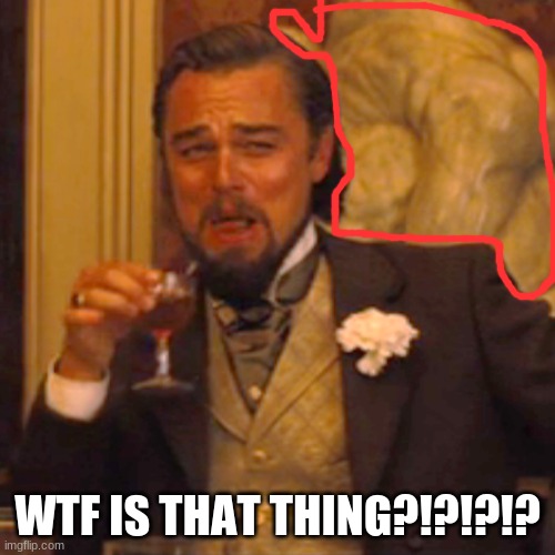 Laughing Leo | WTF IS THAT THING?!?!?!? | image tagged in memes,laughing leo | made w/ Imgflip meme maker