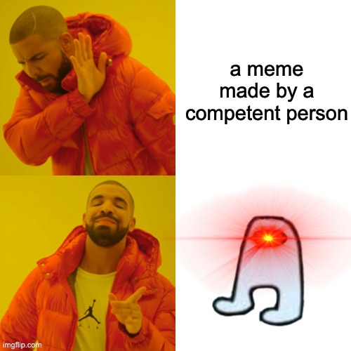 Drake Hotline Bling | a meme made by a competent person | image tagged in memes,drake hotline bling | made w/ Imgflip meme maker