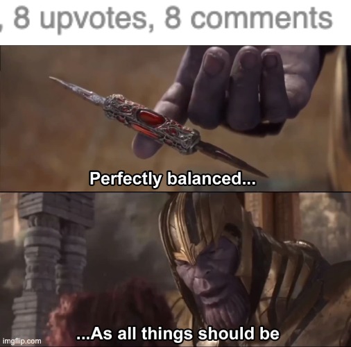 -insert good image title here- | image tagged in thanos perfectly balanced as all things should be,upvotes,coments,memes,funny | made w/ Imgflip meme maker