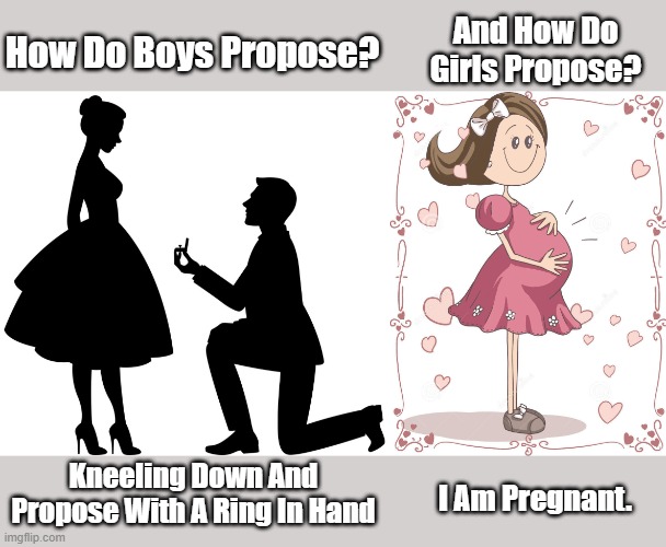 Propose |  And How Do Girls Propose? How Do Boys Propose? Kneeling Down And Propose With A Ring In Hand; I Am Pregnant. | image tagged in love,lovers | made w/ Imgflip meme maker
