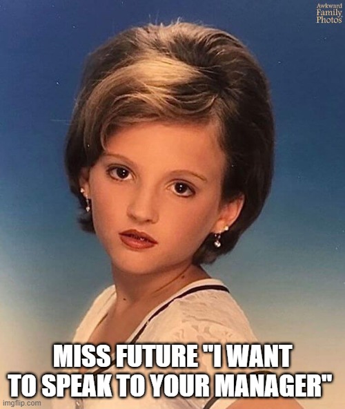 Miss Future "I Want To Speak To Your Manager" | MISS FUTURE "I WANT TO SPEAK TO YOUR MANAGER" | image tagged in karen,karen the manager will see you now | made w/ Imgflip meme maker