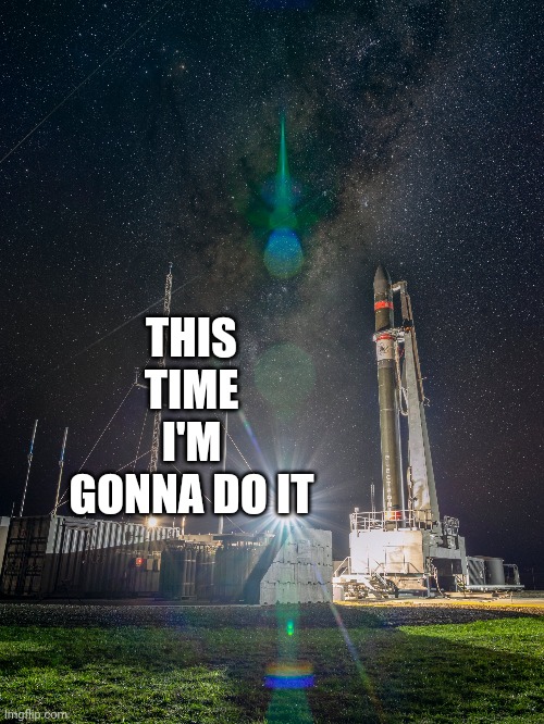 Electron rocket | THIS TIME I'M GONNA DO IT | image tagged in rocket,space,engineering,vehicle | made w/ Imgflip meme maker