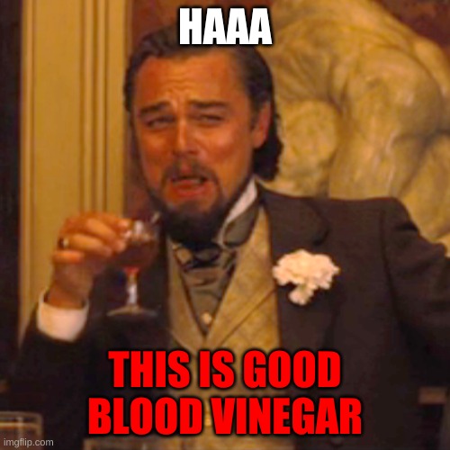 haaa | HAAA; THIS IS GOOD BLOOD VINEGAR | image tagged in memes,laughing leo | made w/ Imgflip meme maker