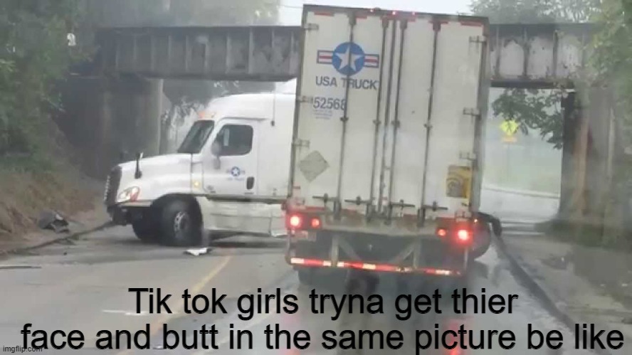 it be true though | Tik tok girls tryna get thier face and butt in the same picture be like | image tagged in memes,funny,tik tok sucks | made w/ Imgflip meme maker