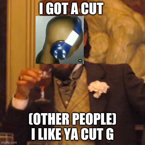 Laughing Leo | I GOT A CUT; (OTHER PEOPLE) I LIKE YA CUT G | image tagged in memes,laughing leo | made w/ Imgflip meme maker