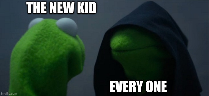 Evil Kermit Meme | THE NEW KID; EVERY ONE | image tagged in memes,evil kermit | made w/ Imgflip meme maker