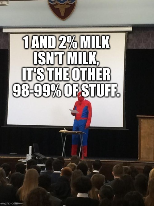it's only milk if it's over 50%. | 1 AND 2% MILK ISN'T MILK, IT'S THE OTHER 98-99% OF STUFF. | image tagged in spiderman presentation | made w/ Imgflip meme maker