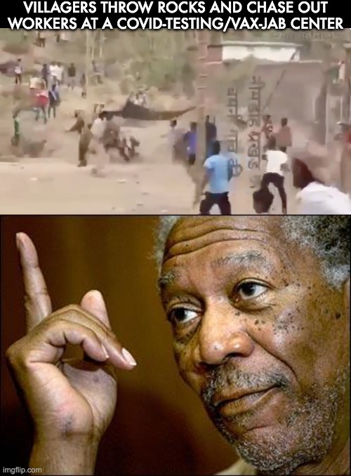 VILLAGERS THROW ROCKS AND CHASE OUT WORKERS AT A COVID-TESTING/VAX-JAB CENTER | image tagged in this morgan freeman | made w/ Imgflip meme maker