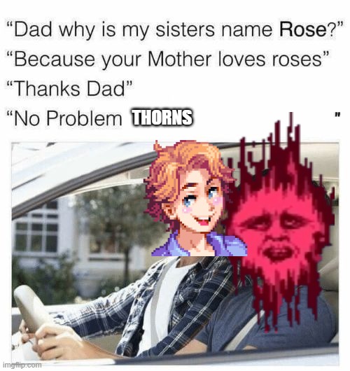 senpai | THORNS | image tagged in why is my sister's name rose,friday night funkin | made w/ Imgflip meme maker