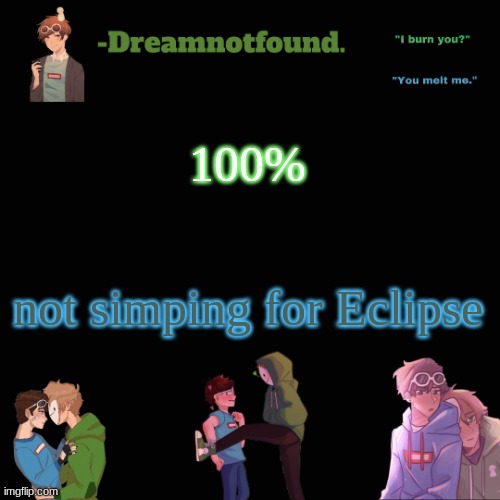 100%; not simping for Eclipse | image tagged in another dreamnotfound temp | made w/ Imgflip meme maker