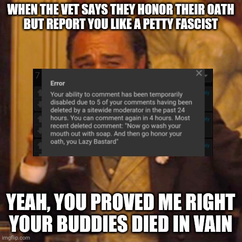 Talk about a Paradise Lost, am I right | WHEN THE VET SAYS THEY HONOR THEIR OATH
BUT REPORT YOU LIKE A PETTY FASCIST; YEAH, YOU PROVED ME RIGHT
YOUR BUDDIES DIED IN VAIN | image tagged in memes,paradise,lost,fascist,veteran,failure | made w/ Imgflip meme maker