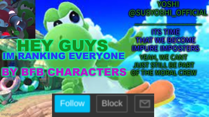 Yoshi_Official Announcement Temp v6 | HEY GUYS; IM RANKING EVERYONE; BY BFB CHARACTERS | image tagged in yoshi_official announcement temp v6 | made w/ Imgflip meme maker