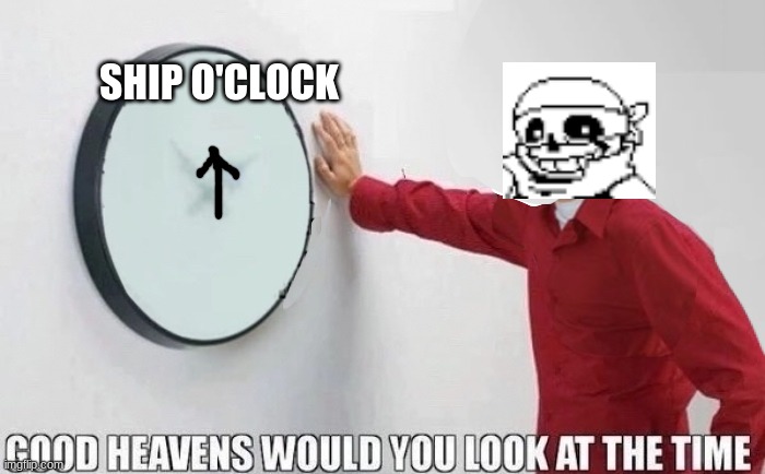 Good Heavens Would You Look At The Time | SHIP O'CLOCK | image tagged in good heavens would you look at the time | made w/ Imgflip meme maker