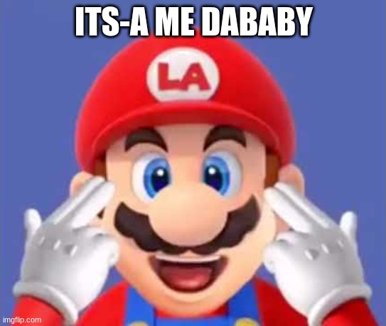Mario as Dababy | ITS-A ME DABABY | image tagged in mario,memes,funny,funny memes,dababy | made w/ Imgflip meme maker
