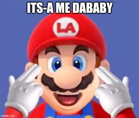 Mario is Dababy confirmed | ITS-A ME DABABY | image tagged in mario,memes,funny memes,funny | made w/ Imgflip meme maker