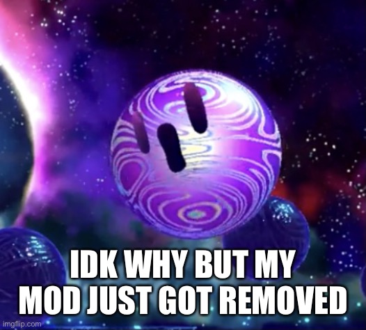 I’m not mad. | IDK WHY BUT MY MOD JUST GOT REMOVED | image tagged in void termina pog | made w/ Imgflip meme maker