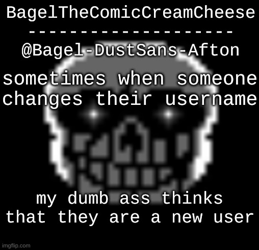 -_- | sometimes when someone changes their username; my dumb ass thinks that they are a new user | image tagged in announcement thing 17 | made w/ Imgflip meme maker