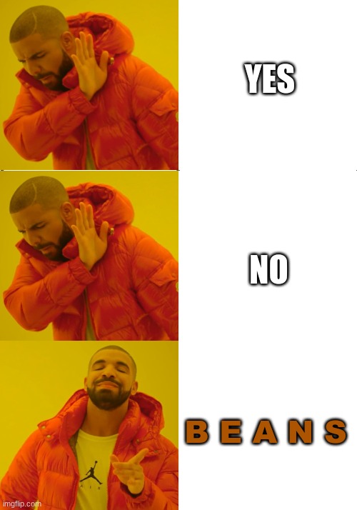 YES; NO; B E A N S | image tagged in beans | made w/ Imgflip meme maker
