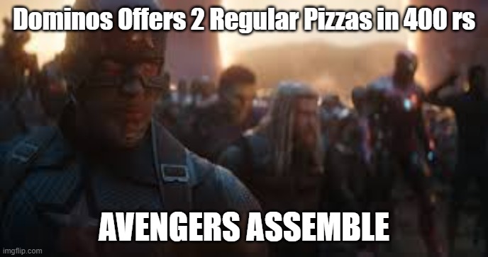 Avenger meme | Dominos Offers 2 Regular Pizzas in 400 rs; AVENGERS ASSEMBLE | image tagged in avengers assemble | made w/ Imgflip meme maker