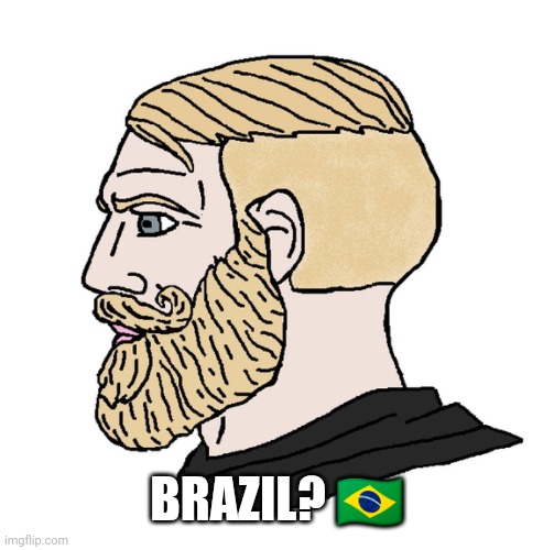 Yes Chad | BRAZIL? 🇧🇷 | image tagged in yes chad | made w/ Imgflip meme maker