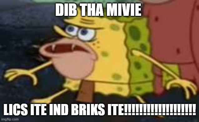 dickens | DIB THA MIVIE; LICS ITE IND BRIKS ITE!!!!!!!!!!!!!!!!!!! | image tagged in dickens | made w/ Imgflip meme maker