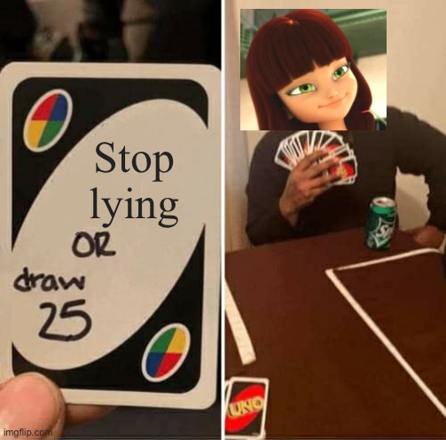 UNO Draw 25 Cards | Stop lying | image tagged in memes,uno draw 25 cards | made w/ Imgflip meme maker