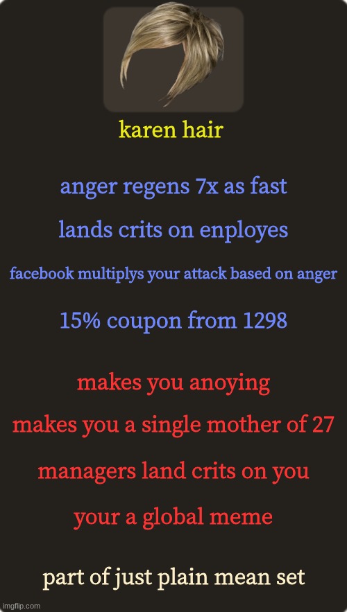 tf2 custom weapon template 1 | karen hair; anger regens 7x as fast; lands crits on enployes; facebook multiplys your attack based on anger; 15% coupon from 1298; makes you anoying; makes you a single mother of 27; managers land crits on you; your a global meme; part of just plain mean set | image tagged in tf2 custom weapon template 1 | made w/ Imgflip meme maker