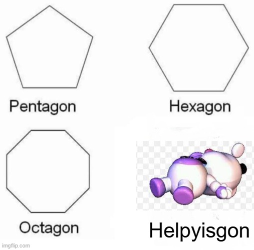Dead Helpy | Helpyisgon | image tagged in memes,pentagon hexagon octagon | made w/ Imgflip meme maker