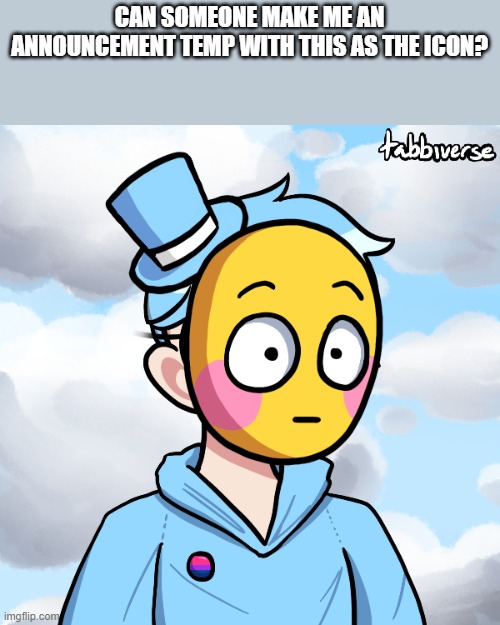 CAN SOMEONE MAKE ME AN ANNOUNCEMENT TEMP WITH THIS AS THE ICON? | made w/ Imgflip meme maker